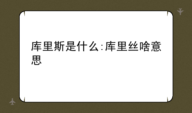 库里斯是什么:库里丝啥意思