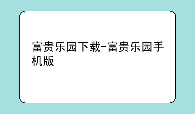富贵乐园下载-富贵乐园手机版