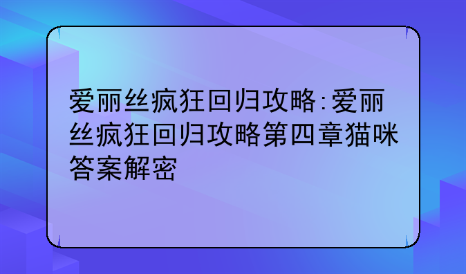 爱丽丝疯狂回归攻略:爱丽丝疯狂回归攻略第四章猫咪答案解密