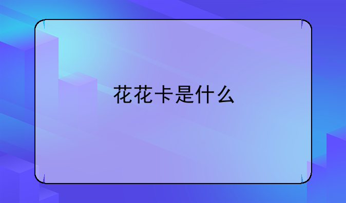 花花卡是什么