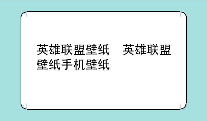 英雄联盟壁纸__英雄联盟壁纸手机壁纸