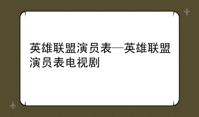 英雄联盟演员表—英雄联盟演员表电视剧