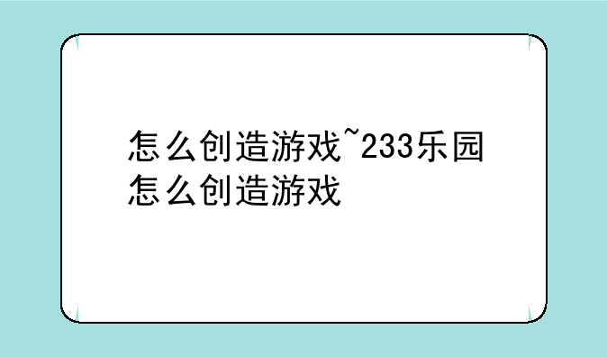 怎么创造游戏~233乐园怎么创造游戏