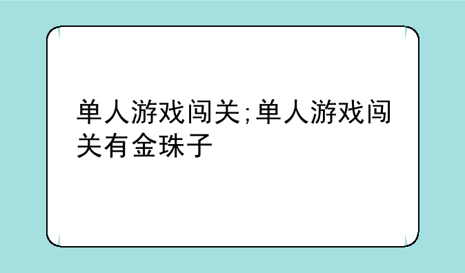 单人游戏闯关;单人游戏闯关有金珠子