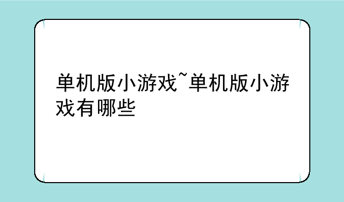 单机版小游戏~单机版小游戏有哪些