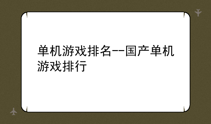 单机游戏排名--国产单机游戏排行