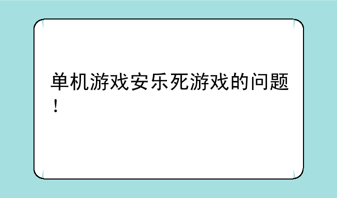 单机游戏安乐死游戏的问题！