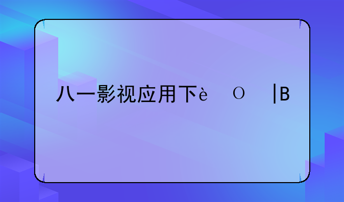 八一影视应用下载——八一影视下载安装2021