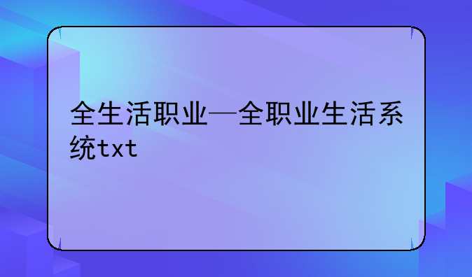 全生活职业—全职业生活系统txt